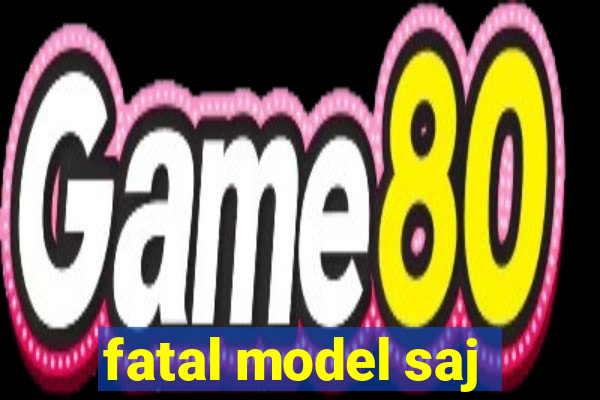 fatal model saj